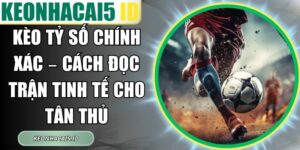 Kèo Tỷ Số Chính Xác