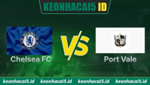Soi Kèo Trận Đấu Chelsea Vs Port Vale 23H15 Ngày 04/04