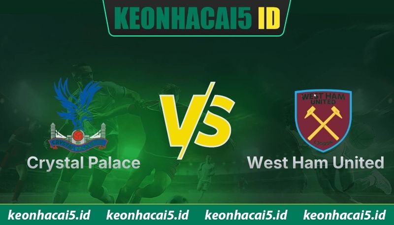 Nhận Định Crystal Palace Vs West Ham United Lúc 02:00 Ngày 21/04 - Premier League