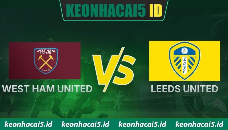 Nhận Định West Ham United Vs Leeds United 22hH30 Ngày 5/4 1 Nhận Định West Ham United vs Leeds United 22:30 Ngày 05/04