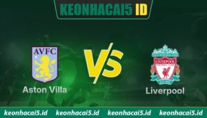 Nhận Định Trận Aston Villa Vs Liverpool Lúc 18h30 Ngày 16/05 - Ngoại Hạng Anh