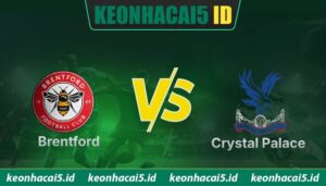 Nhận Định Brentford Vs Crystal Palace Lúc 21H00 Ngày 17/05 - Premier League