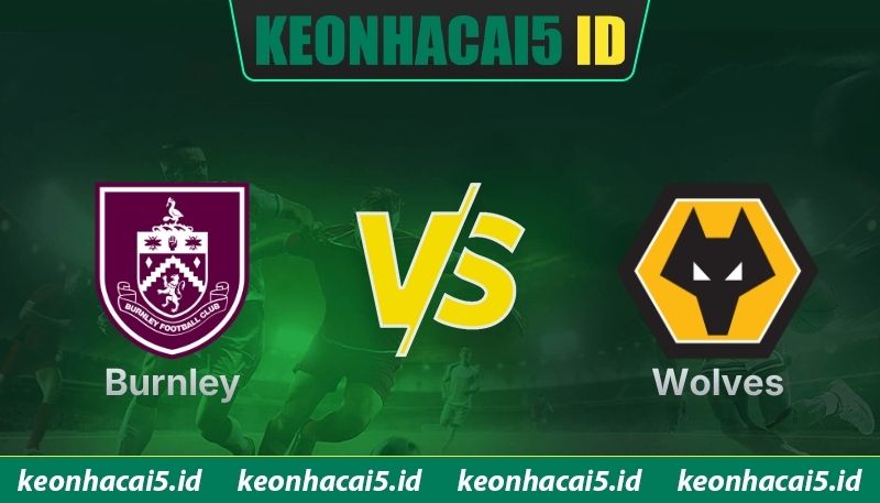 Nhận Định Burnley Vs Wolves Lúc 22H00 Ngày 24/05 - Ngoại Hạng Anh 1 Nhận Định Burnley Vs Wolves Lúc 22H00 Ngày 24/05 - Ngoại Hạng Anh