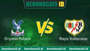 Nhận Định Crystal Palace Vs Rayo Vallecano 02H00 Ngày 28/05 - Cúp C3