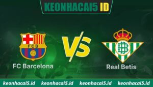 Nhận Định FC Barcelona Vs Real Betis Lúc 2h15 Ngày 18/05 - La Liga